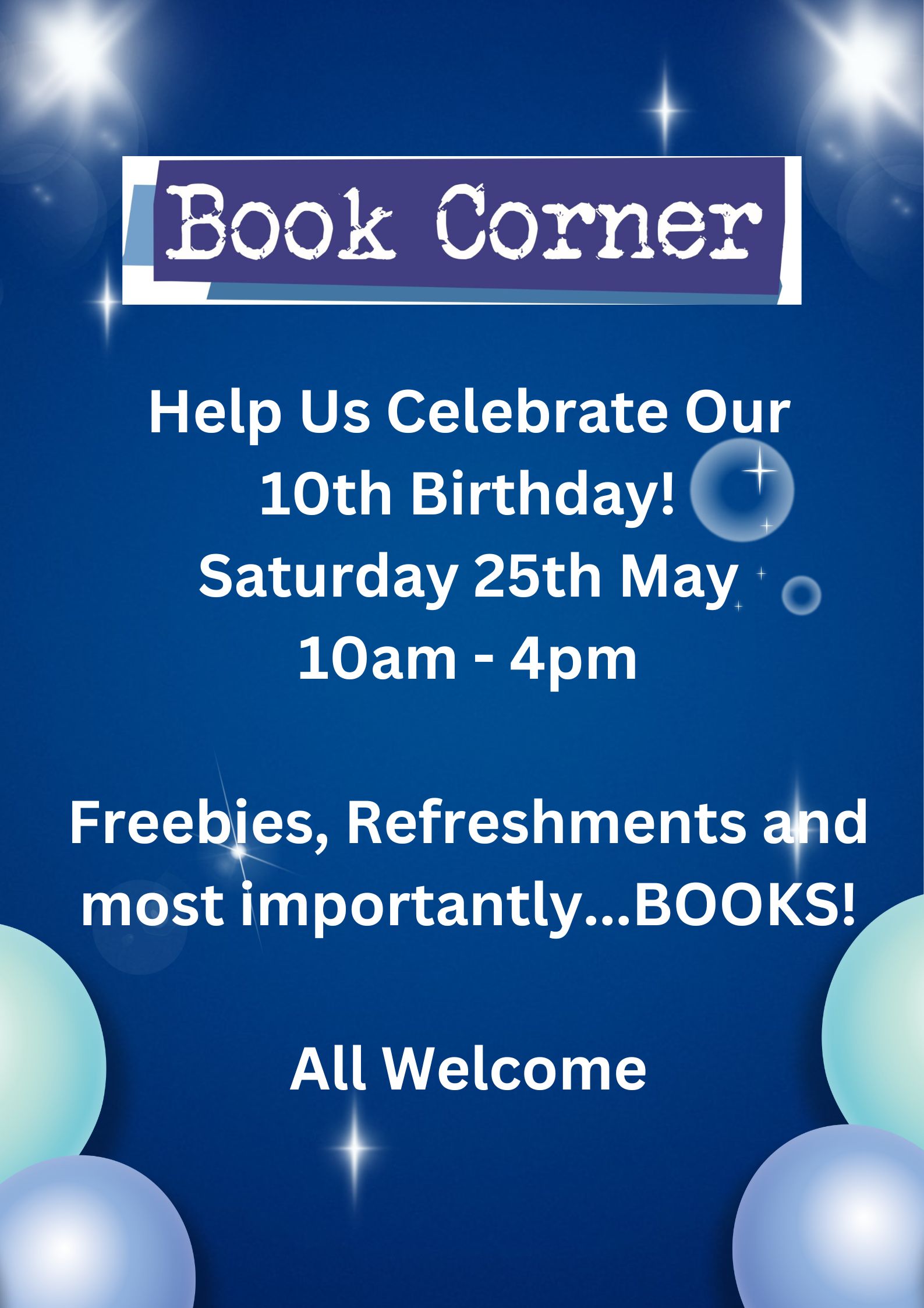 A blue poster featuring birthday balloons and the Book Corner logo. The text reads: Help us celebrate our 10th birthday! Saturday 25th May 10am to 4pm. Freebies, refreshments and most importantly books! All welcome