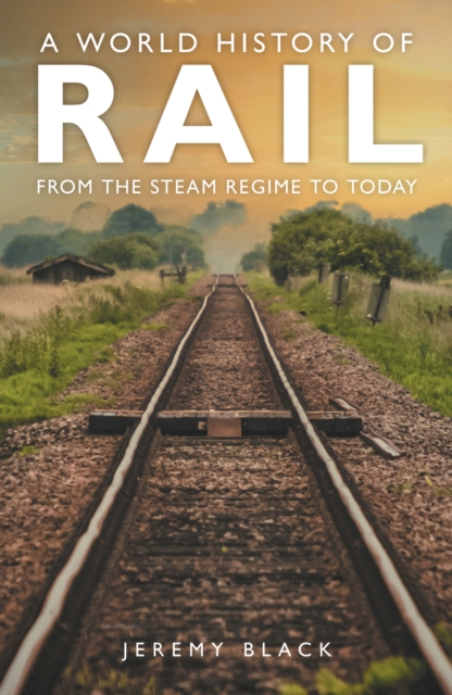 A World History of Rail : From the Steam Regime to Today