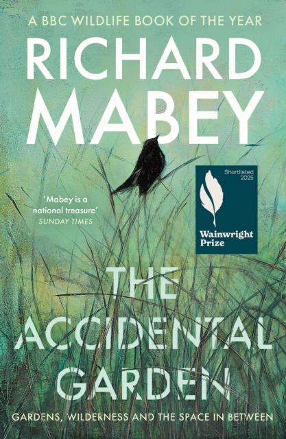 The Accidental Garden : Gardens, Wilderness and the Space In Between: SHORTLISTED FOR THE WAINWRIGHT PRIZE