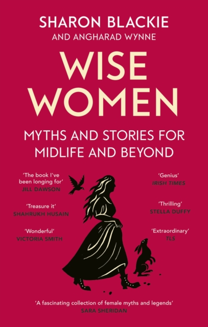 Wise Women : Myths and stories for midlife and beyond - 'Extraordinary . . . beautifully and vividly retold stories' TLS