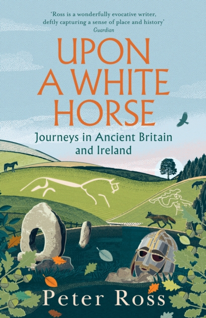 Upon a White Horse : Journeys in Ancient Britain and Ireland